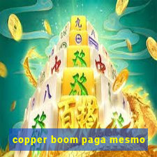 copper boom paga mesmo